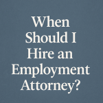 When Should I Hire An Employment Attorney?